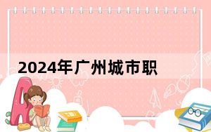 2024年广州城市职业学院收费明细：一年5250元到10000元（供新疆考生参考）