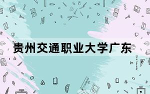 贵州交通职业大学广东省录取分数线是多少？2025年广东考生参考