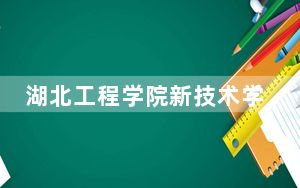 湖北工程学院新技术学院2024年在湖南招生最低录取分数线和招生计划公布！