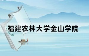 福建农林大学金山学院2024年在甘肃招生最低录取分数线和招生计划公布！