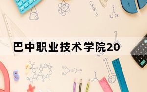 巴中职业技术学院2024年学费标准：每年11800元（各专业收费标准）