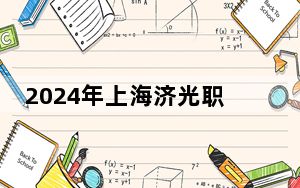 2024年上海济光职业技术学院学费明细：一年最低18000元最高20000元（各专业收费标准）