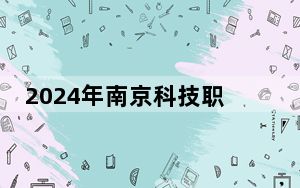 2024年南京科技职业学院收费明细：一年4700元到6200元（供四川考生参考）
