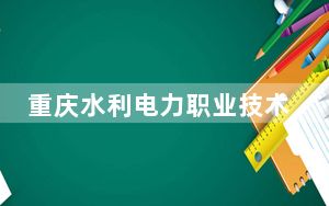 重庆水利电力职业技术学院2024年学费多少钱？每年6000元到7000元（各专业收费标准）