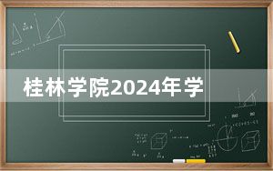 桂林学院2024年学费明细：每年16500元到19000元（供湖北考生参考）