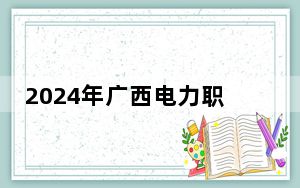 2024年广西电力职业技术学院收费明细：一年7500元（供陕西考生参考）