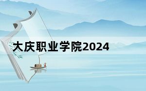 大庆职业学院2024年每年多少学费？每年最低5400元最高6000元（供江西考生参考）