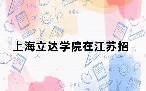 上海立达学院在江苏招生计划和录取分数线是多少？2025江苏考生参考
