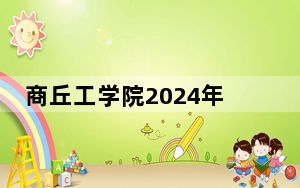 商丘工学院2024年学费明细：每年15800元（供湖南考生参考）