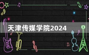 天津传媒学院2024年每年多少学费？每年24000元-32000元（供天津考生参考）