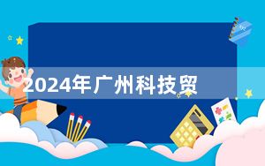 2024年广州科技贸易职业学院学费明细：一年6410元（各专业收费标准）