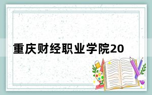 重庆财经职业学院2024年在江西招生最低录取分数线和招生计划公布！