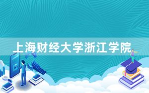 上海财经大学浙江学院2024年在贵州招生最低录取分数线和招生计划公布！