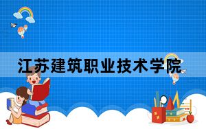 江苏建筑职业技术学院2024年学费明细：每年最低4700元最高5300元（供云南考生参考）