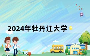 2024年牡丹江大学收费明细：一年6000元（供甘肃考生参考）