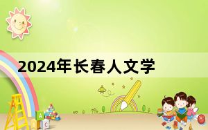 2024年长春人文学院学费明细：一年25000元-26000元（各专业收费标准）