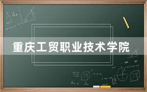 重庆工贸职业技术学院2024年学费明细：每年6250元（供江西考生参考）