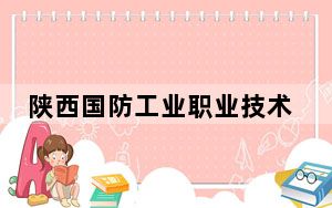 陕西国防工业职业技术学院在辽宁招生计划和录取分数线是多少？2025辽宁考生参考
