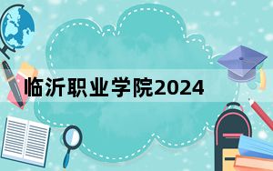 临沂职业学院2024年学费明细：每年4800元（供新疆考生参考）