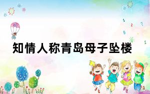 知情人称青岛母子坠楼疑因夫妻吵架 背后真相实在让人惊愕