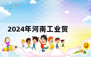 2024年河南工业贸易职业学院最低录取分数线和最低位次（全国各省录取汇总）