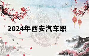 2024年西安汽车职业大学在四川招生计划和学费是多少？录取分数线是多少？