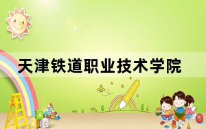 天津铁道职业技术学院2024年录取最低分数线公布：湖南考生2025年参考