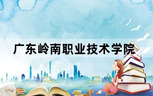 广东岭南职业技术学院2024年学费明细：每年19800元（供青海考生参考）