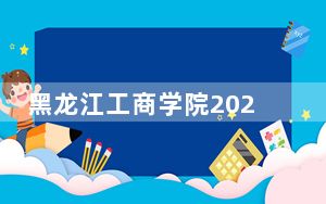 黑龙江工商学院2024年每年多少学费？每年24800元-25800元（供河南考生参考）