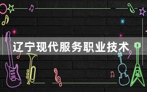 辽宁现代服务职业技术学院在四川招生计划和录取分数线是多少？2025四川考生参考