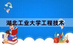 湖北工业大学工程技术学院2024年在海南招生最低录取分数线和招生计划公布！