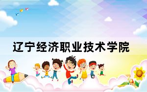 辽宁经济职业技术学院在河北最低录取分数线和招生计划公布！