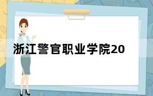 浙江警官职业学院2024年每年多少学费？每年6000元（供新疆考生参考）