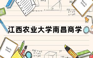 江西农业大学南昌商学院湖北省分数线是多少？招生计划和学费是多少？