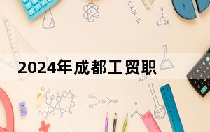 2024年成都工贸职业技术学院收费明细：一年5200元（供湖北考生参考）
