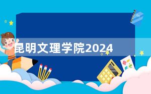 昆明文理学院2024年在宁夏招生最低录取分数线和招生计划公布！