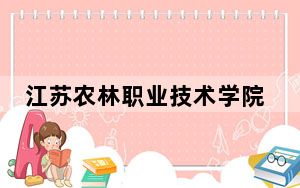 江苏农林职业技术学院在四川招生计划和录取分数线是多少？2025四川考生参考
