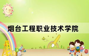 烟台工程职业技术学院2024年每年多少学费？每年4800元-5000元（供贵州考生参考）
