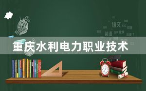 重庆水利电力职业技术学院2024年学费标准：每年6250元（各专业收费标准）