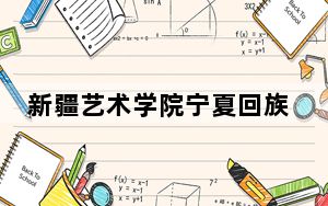 新疆艺术学院宁夏回族自治区分数线是多少？2025年宁夏考生参考