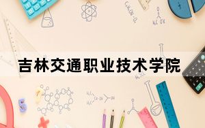 吉林交通职业技术学院2024年全国录取最低分数线和最低位次公布