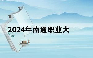 2024年南通职业大学在全国各地录取最低分数线和位次汇总