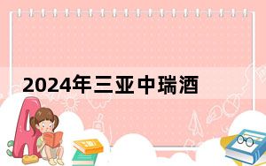 2024年三亚中瑞酒店管理职业学院在全国各地录取最低分数线和位次汇总