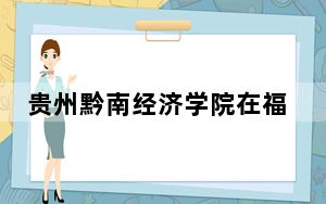 贵州黔南经济学院在福建招生计划？学费是多少？录取分数线是多少？