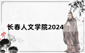 长春人文学院2024年在山西录取分数线和招生计划以及学费