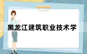 黑龙江建筑职业技术学院2024年学费明细：每年9000元（供河北考生参考）