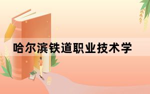 哈尔滨铁道职业技术学院2024年学费明细：每年6000元（供内蒙考生参考）