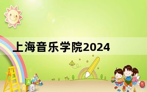 上海音乐学院2024年全国各省录取最低分数线和位次汇总