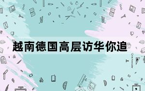 越南德国高层访华你追我赶 背后真相实在令人震惊