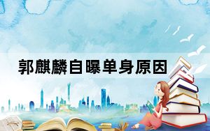 郭麒麟自曝单身原因 背后真相令人震惊